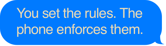 You set the rules. The phone enforces them.
